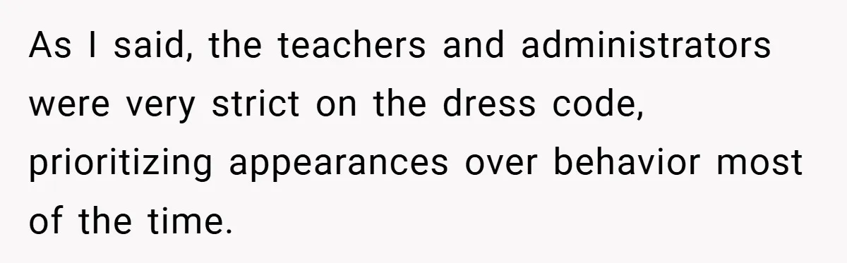 As I said, the teachers and administrators were very strict on the dress code, prioritizing appearances over behavior most of the time.