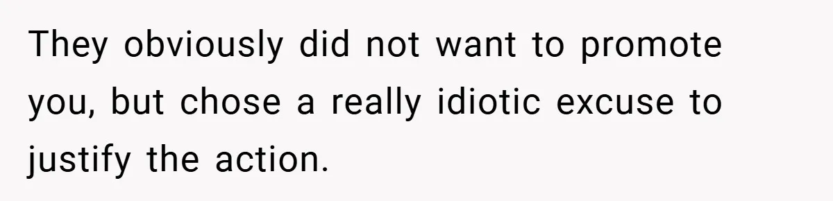 They obviously did not want to promote you, but chose a really idiotic excuse to justify the action.