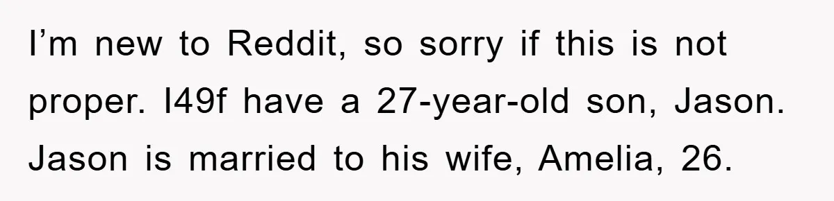 I’m new to Reddit, so sorry if this is not proper. I49f have a 27-year-old son, Jason. Jason is married to his wife, Amelia, 26.
