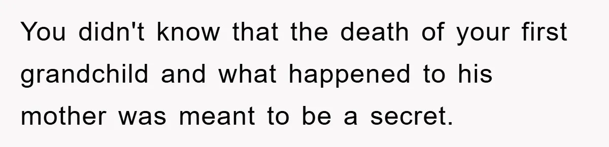 You didn't know that the death of your first grandchild and what happened to his mother was meant to be a secret.