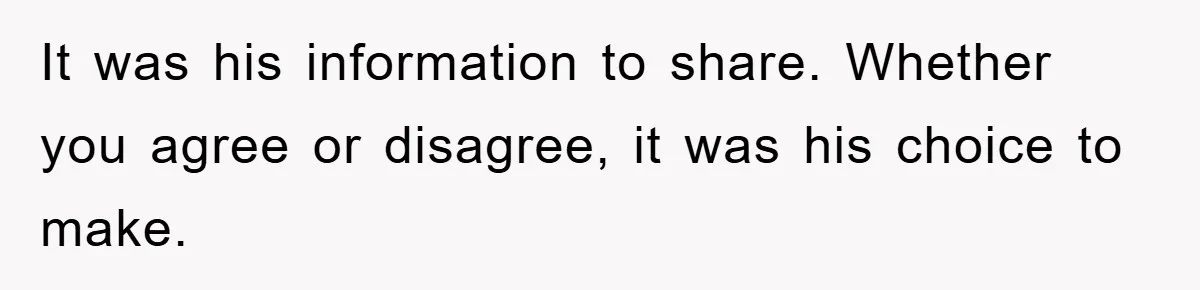 It was his information to share. Whether you agree or disagree, it was his choice to make.