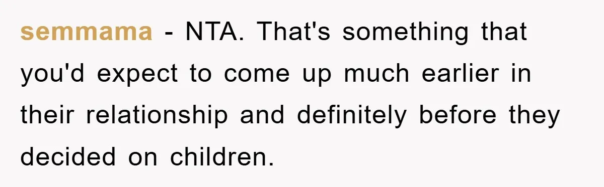 semmama − NTA. That's something that you'd expect to come up much earlier in their relationship and definitely before they decided on children.