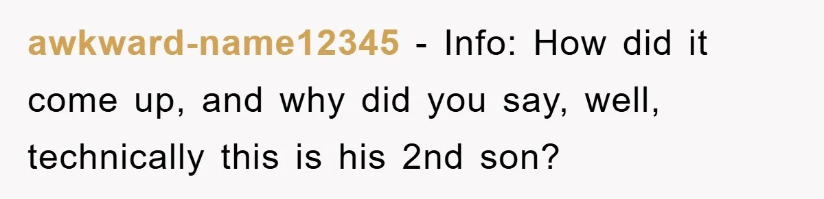 awkward-name12345 − Info: How did it come up, and why did you say, well, technically this is his 2nd son?