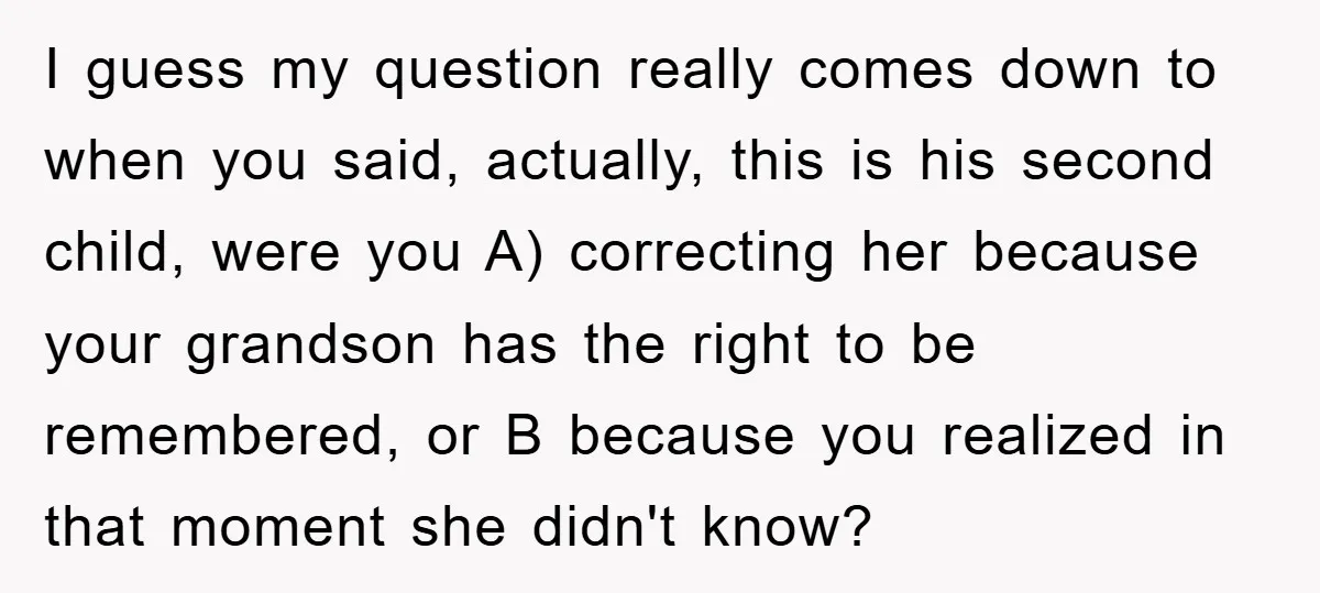 I guess my question really comes down to when you said, actually, this is his second child, were you A) correcting her because your grandson has the right to be...