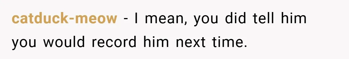 catduck-meow − I mean, you did tell him you would record him next time.