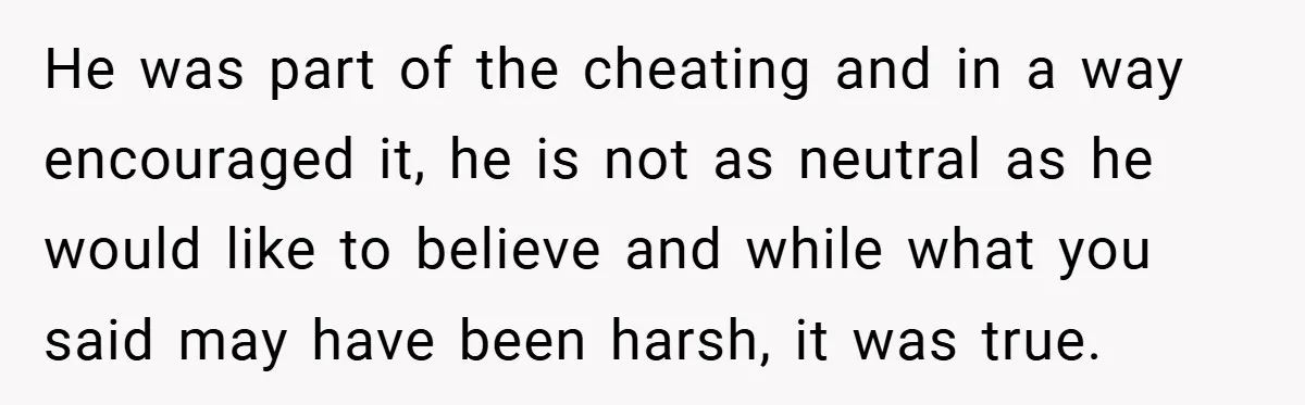 He was part of the cheating and in a way encouraged it, he is not as neutral as he would like to believe and while what you said may have...