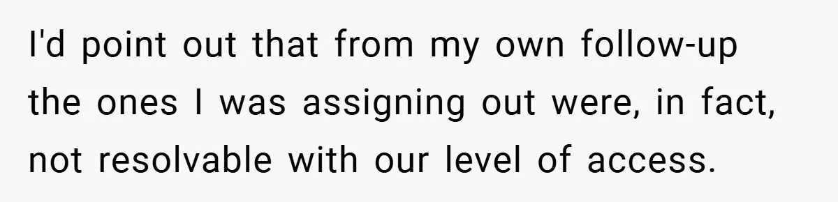 I'd point out that from my own follow-up the ones I was assigning out were, in fact, not resolvable with our level of access.