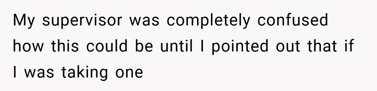 My supervisor was completely confused how this could be until I pointed out that if I was taking one