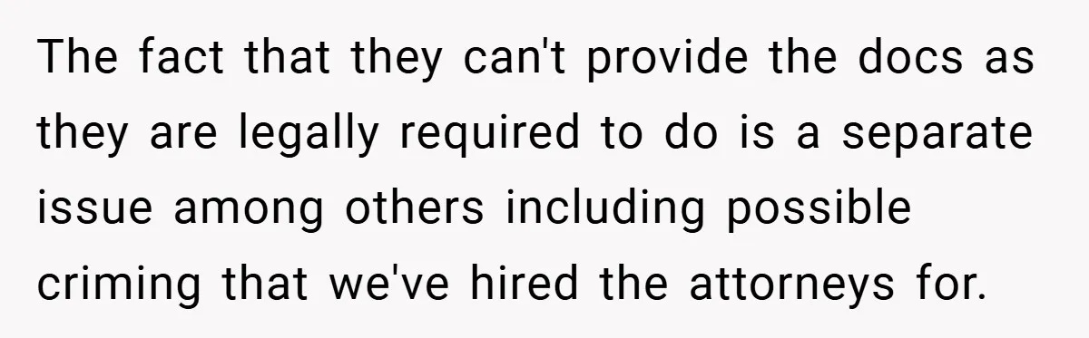 The fact that they can't provide the docs as they are legally required to do is a separate issue among others including possible criming that we've hired the attorneys for.