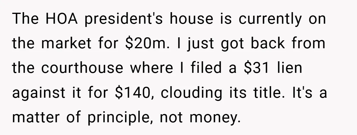 The HOA president's house is currently on the market for $20m. I just got back from the courthouse where I filed a $31 lien against it for $140, clouding its...