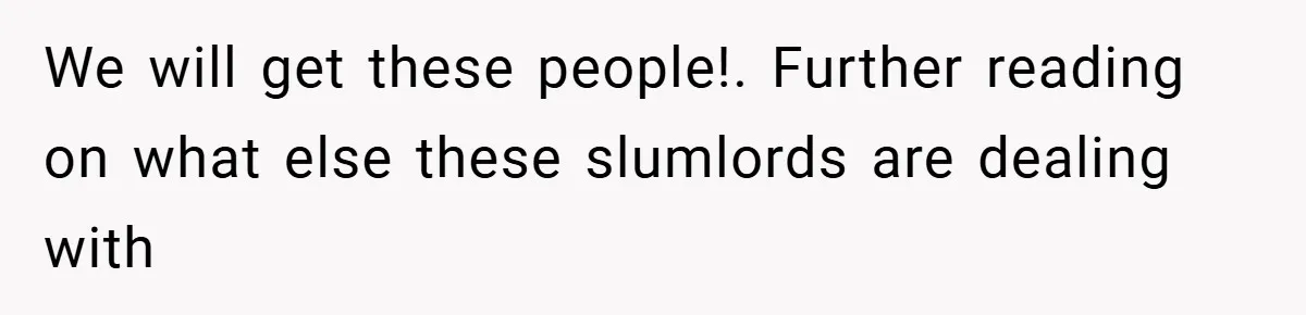 We will get these people!. Further reading on what else these slumlords are dealing with