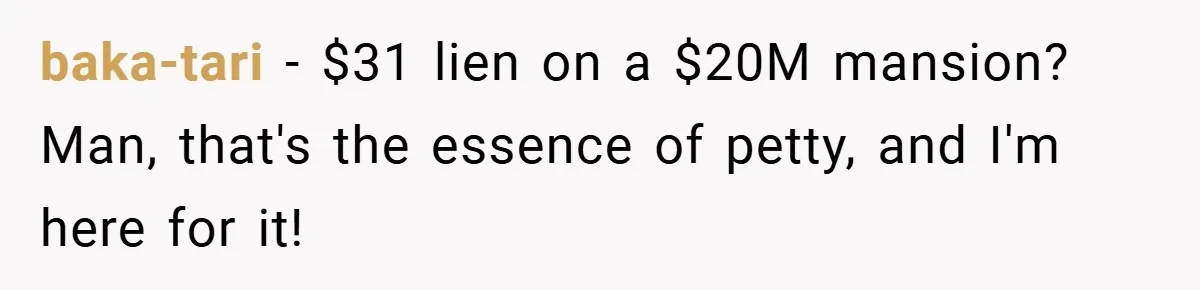 baka-tari − $31 lien on a $20M mansion? Man, that's the essence of petty, and I'm here for it!