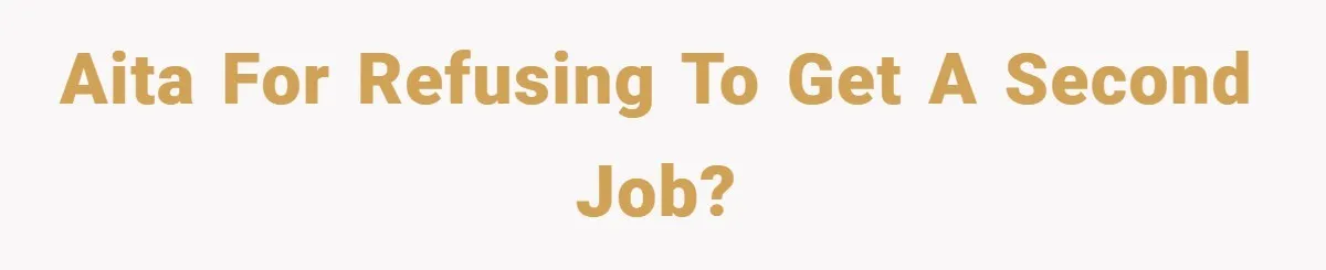 This Wife Refuses to Get a Second Job While Her Unemployed Husband Sits at Home - Family Calls Her Heartless! AITA for refusing to get a second job?