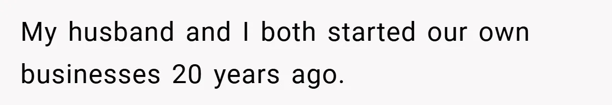 This Wife Refuses to Get a Second Job While Her Unemployed Husband Sits at Home - Family Calls Her Heartless! My husband and I both started our own businesses 20 years ago.