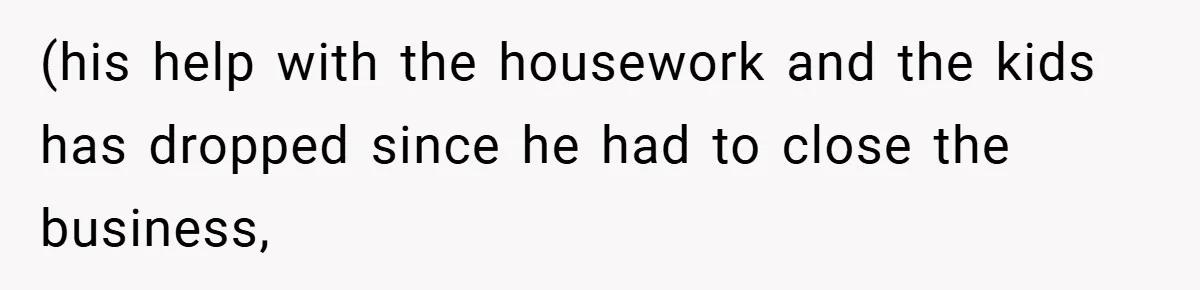 This Wife Refuses to Get a Second Job While Her Unemployed Husband Sits at Home - Family Calls Her Heartless! (his help with the housework and the kids has dropped since he had to close the business,