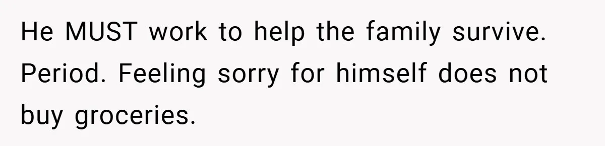 This Wife Refuses to Get a Second Job While Her Unemployed Husband Sits at Home - Family Calls Her Heartless! He MUST work to help the family survive. Period. Feeling sorry for himself does not buy groceries.
