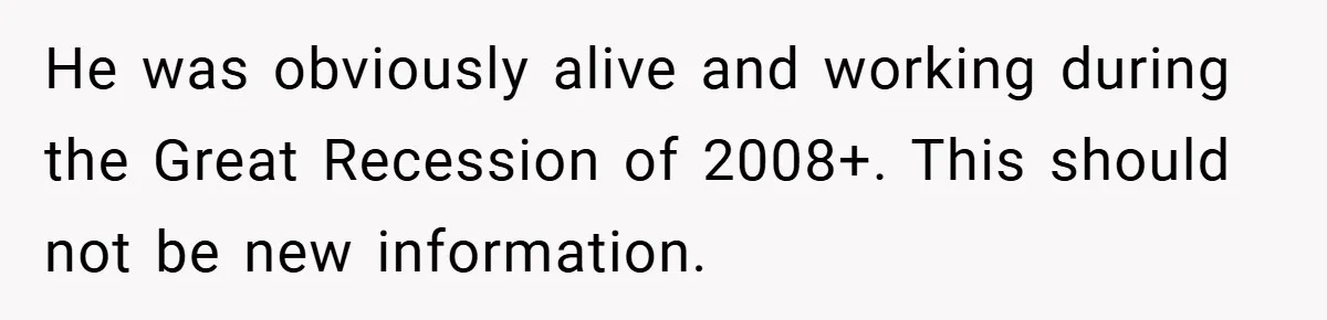 This Wife Refuses to Get a Second Job While Her Unemployed Husband Sits at Home - Family Calls Her Heartless! He was obviously alive and working during the Great Recession of 2008+. This should not be new information.