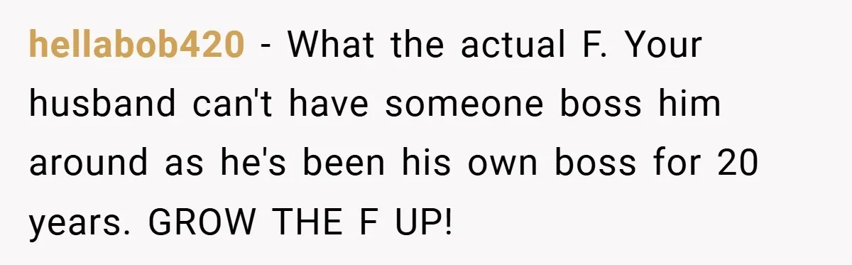 This Wife Refuses to Get a Second Job While Her Unemployed Husband Sits at Home - Family Calls Her Heartless! hellabob420 − What the actual F. Your husband can't have someone boss him around as he's been his own boss for 20 years. GROW THE F UP!