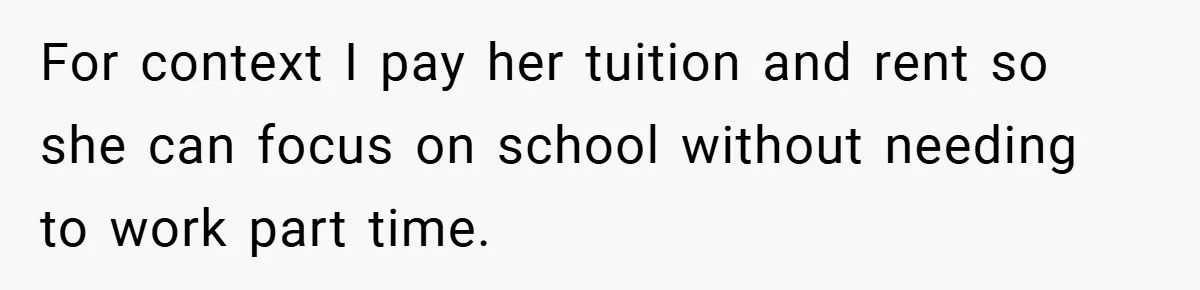 For context I pay her tuition and rent so she can focus on school without needing to work part time.