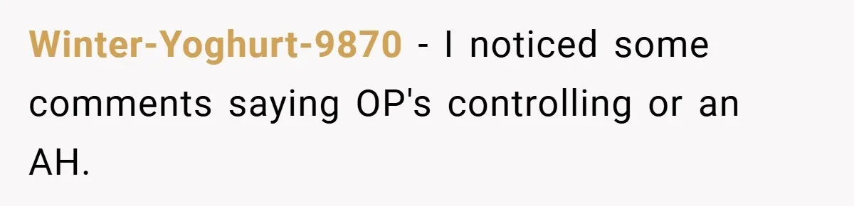 Winter-Yoghurt-9870 − I noticed some comments saying OP's controlling or an AH.