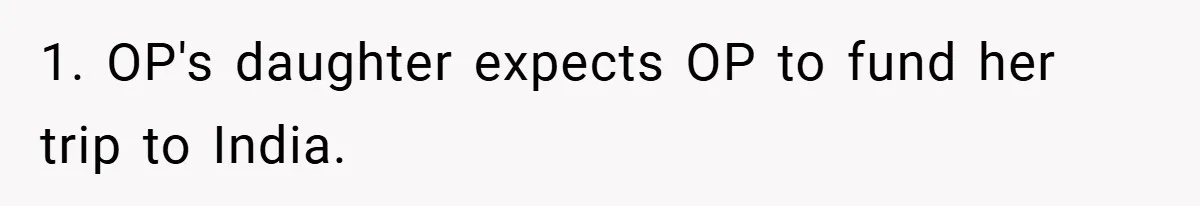 1. OP's daughter expects OP to fund her trip to India.