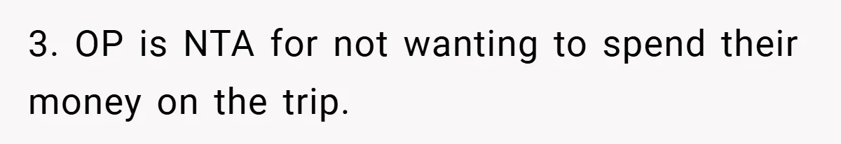 3. OP is NTA for not wanting to spend their money on the trip.