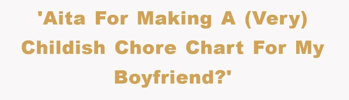 ADHD Or Excuses? Woman Creates A Chore Chart For Her Boyfriend And Reddit Has Thoughts 'AITA for making a (very) childish chore chart for my boyfriend?'