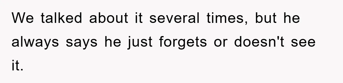 ADHD Or Excuses? Woman Creates A Chore Chart For Her Boyfriend And Reddit Has Thoughts We talked about it several times, but he always says he just forgets or doesn't see it.