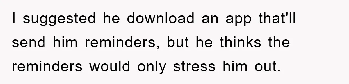 ADHD Or Excuses? Woman Creates A Chore Chart For Her Boyfriend And Reddit Has Thoughts I suggested he download an app that'll send him reminders, but he thinks the reminders would only stress him out.