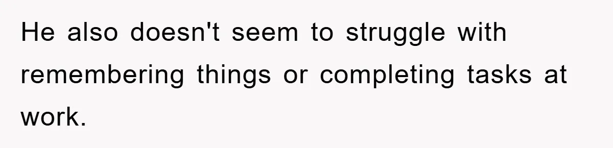 ADHD Or Excuses? Woman Creates A Chore Chart For Her Boyfriend And Reddit Has Thoughts He also doesn't seem to struggle with remembering things or completing tasks at work.