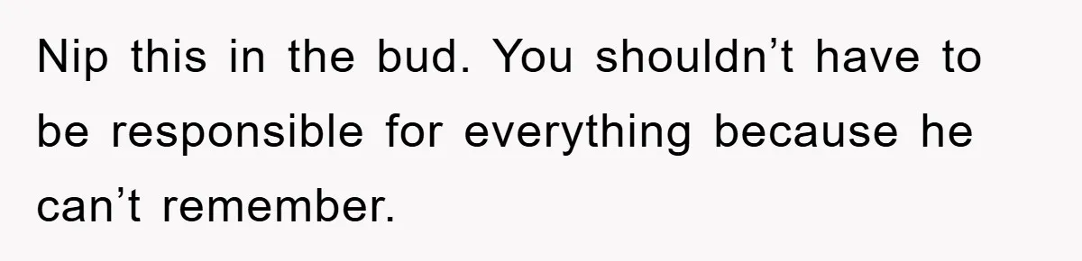 ADHD Or Excuses? Woman Creates A Chore Chart For Her Boyfriend And Reddit Has Thoughts Nip this in the bud. You shouldn’t have to be responsible for everything because he can’t remember.