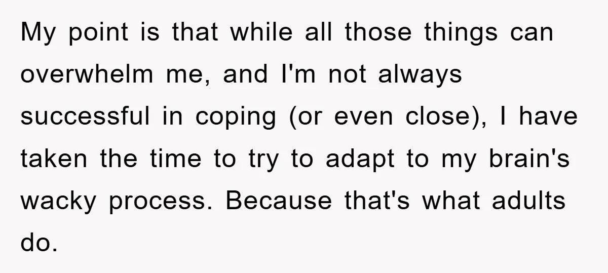 ADHD Or Excuses? Woman Creates A Chore Chart For Her Boyfriend And Reddit Has Thoughts My point is that while all those things can overwhelm me, and I'm not always successful in coping (or even close), I have taken the time to try to adapt...