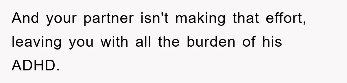 ADHD Or Excuses? Woman Creates A Chore Chart For Her Boyfriend And Reddit Has Thoughts And your partner isn't making that effort, leaving you with all the burden of his ADHD.