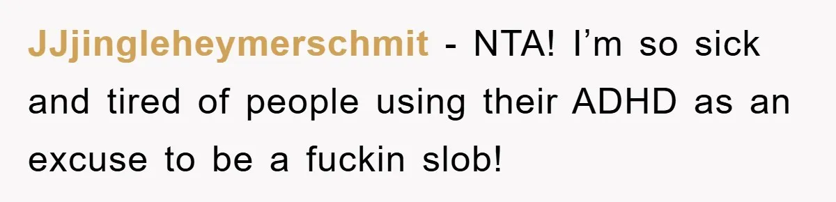 ADHD Or Excuses? Woman Creates A Chore Chart For Her Boyfriend And Reddit Has Thoughts JJjingleheymerschmit − NTA! I’m so sick and tired of people using their ADHD as an excuse to be a fuckin slob!