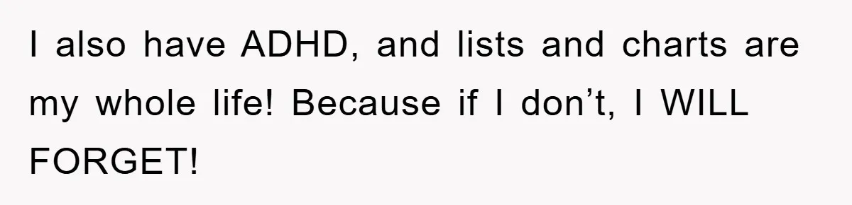 ADHD Or Excuses? Woman Creates A Chore Chart For Her Boyfriend And Reddit Has Thoughts I also have ADHD, and lists and charts are my whole life! Because if I don’t, I WILL FORGET!