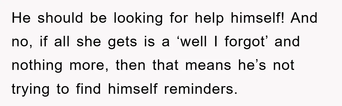 ADHD Or Excuses? Woman Creates A Chore Chart For Her Boyfriend And Reddit Has Thoughts He should be looking for help himself! And no, if all she gets is a ‘well I forgot’ and nothing more, then that means he’s not trying to find himself...