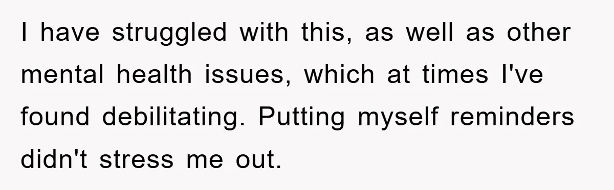 ADHD Or Excuses? Woman Creates A Chore Chart For Her Boyfriend And Reddit Has Thoughts I have struggled with this, as well as other mental health issues, which at times I've found debilitating. Putting myself reminders didn't stress me out.