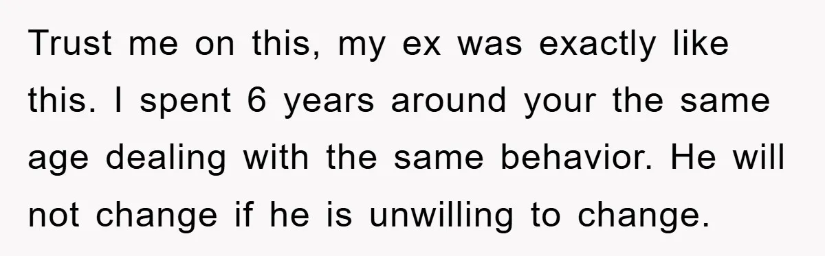 ADHD Or Excuses? Woman Creates A Chore Chart For Her Boyfriend And Reddit Has Thoughts Trust me on this, my ex was exactly like this. I spent 6 years around your the same age dealing with the same behavior. He will not change if he...