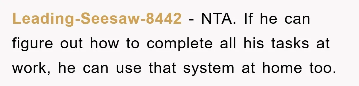 ADHD Or Excuses? Woman Creates A Chore Chart For Her Boyfriend And Reddit Has Thoughts Leading-Seesaw-8442 − NTA. If he can figure out how to complete all his tasks at work, he can use that system at home too.