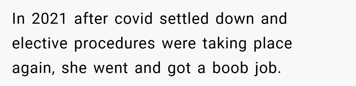 Husband Left Humiliated After Wife Starts Flashing Her New Implants at Parties In 2021 after covid settled down and elective procedures were taking place again, she went and got a boob job.