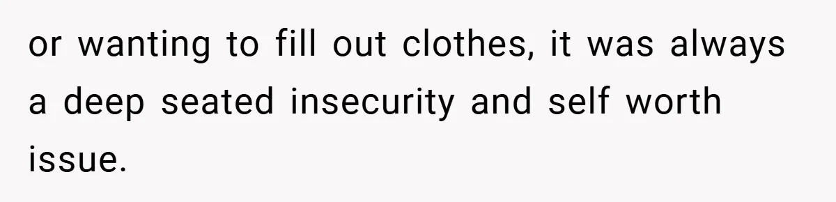 Husband Left Humiliated After Wife Starts Flashing Her New Implants at Parties or wanting to fill out clothes, it was always a deep seated insecurity and self worth issue.