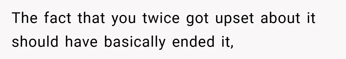 Husband Left Humiliated After Wife Starts Flashing Her New Implants at Parties The fact that you twice got upset about it should have basically ended it,