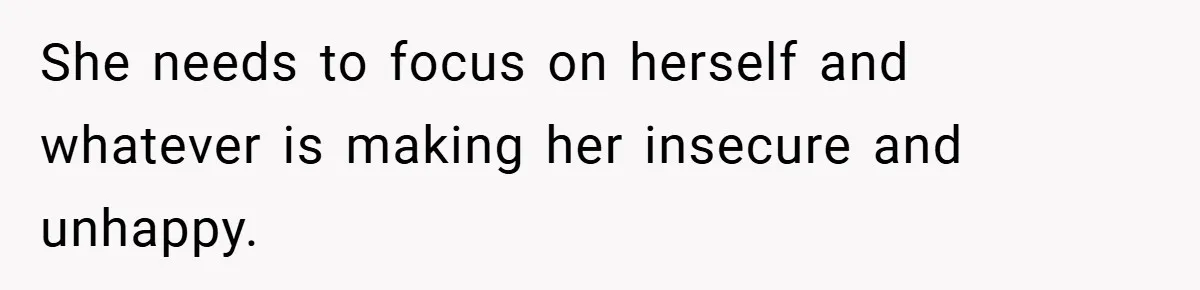 Husband Left Humiliated After Wife Starts Flashing Her New Implants at Parties She needs to focus on herself and whatever is making her insecure and unhappy.
