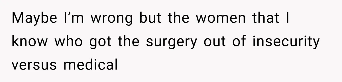 Husband Left Humiliated After Wife Starts Flashing Her New Implants at Parties Maybe I’m wrong but the women that I know who got the surgery out of insecurity versus medical