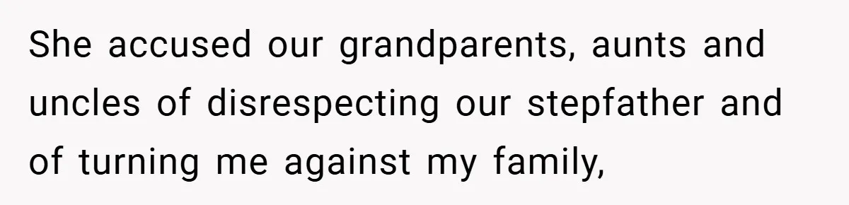 She accused our grandparents, aunts and uncles of disrespecting our stepfather and of turning me against my family,