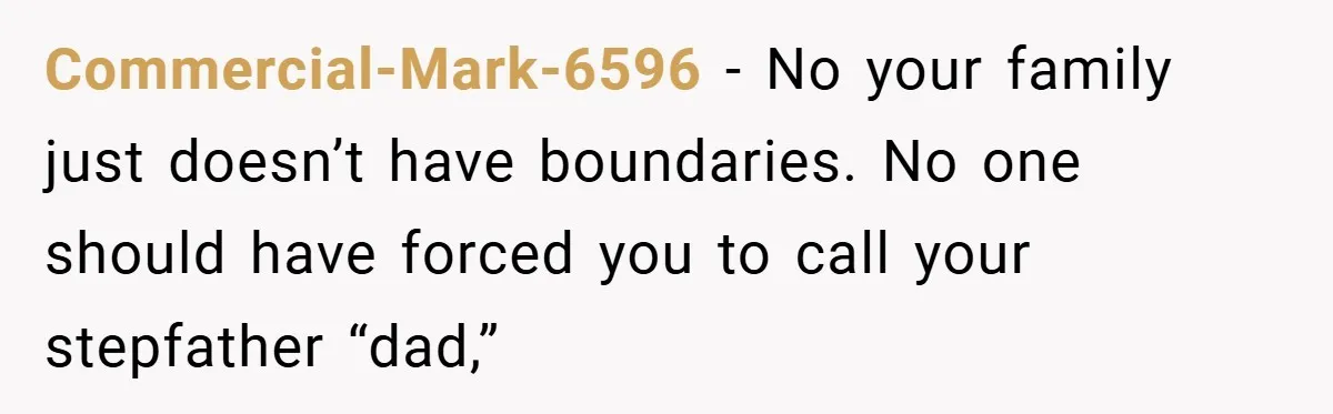 Commercial-Mark-6596 − No your family just doesn’t have boundaries. No one should have forced you to call your stepfather “dad,”