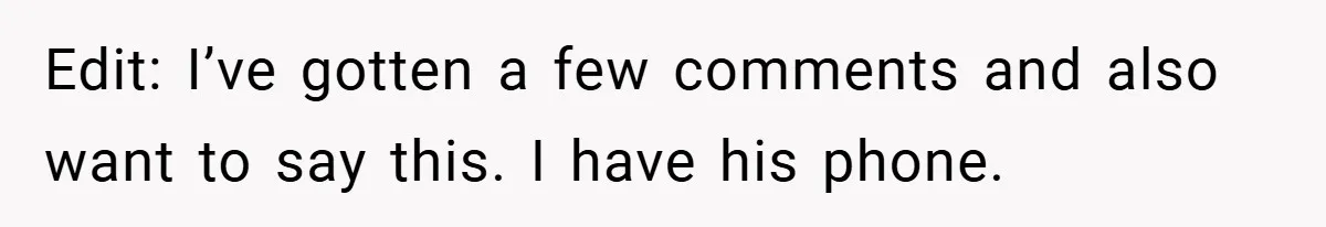 Edit: I’ve gotten a few comments and also want to say this. I have his phone.