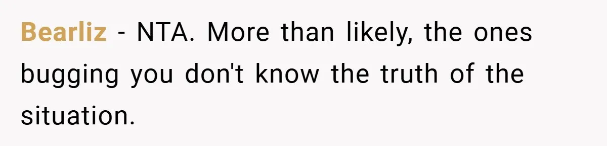 Bearliz − NTA. More than likely, the ones bugging you don't know the truth of the situation.