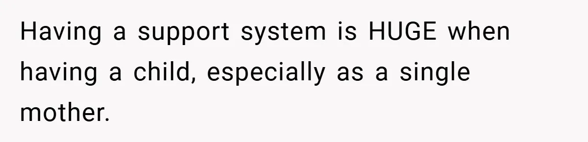 Having a support system is HUGE when having a child, especially as a single mother.
