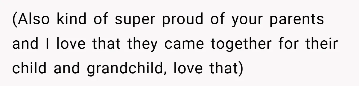 (Also kind of super proud of your parents and I love that they came together for their child and grandchild, love that)